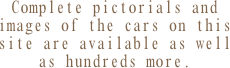 Complete pictorials and images of the cars on this site are available as well as hundreds more.